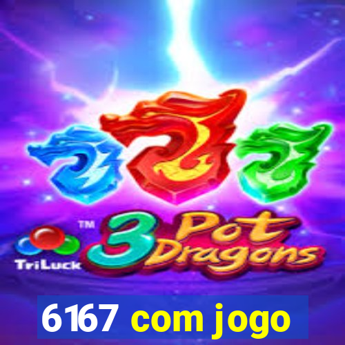 6167 com jogo
